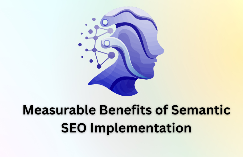 Measurable Benefits of Semantic SEO Implementation