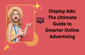 Display Ads: The Ultimate Guide to Smarter Online Advertising